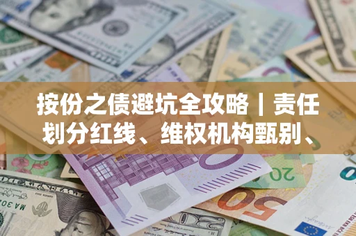 武汉按份之债避坑全攻略｜责任划分红线、维权机构甄别、纠纷处理全流程拆解
