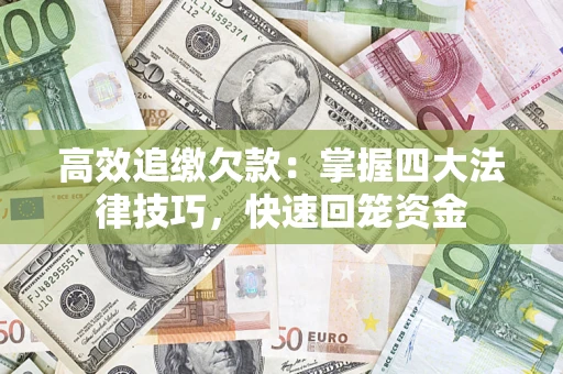 武汉高效追缴欠款：掌握四大法律技巧，快速回笼资金