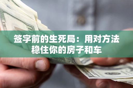 武汉签字前的生死局：用对方法稳住你的房子和车