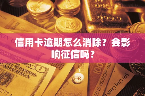 武汉信用卡逾期怎么消除？会影响征信吗？