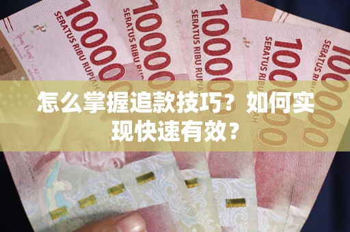 武汉怎么掌握追款技巧？如何实现快速有效？
