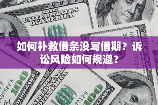 武汉如何补救借条没写借期？诉讼风险如何规避？