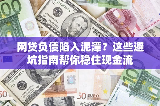 武汉网贷负债陷入泥潭？这些避坑指南帮你稳住现金流