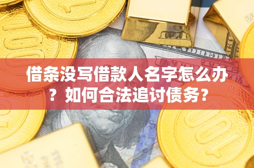武汉借条没写借款人名字怎么办？如何合法追讨债务？