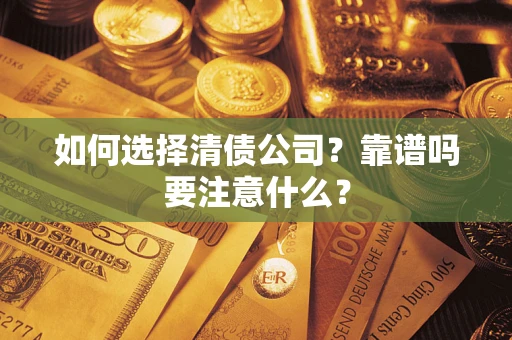 武汉如何选择清债公司？靠谱吗要注意什么？