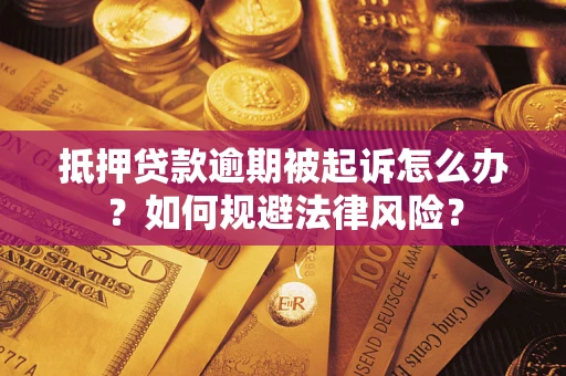 武汉抵押贷款逾期被起诉怎么办？如何规避法律风险？