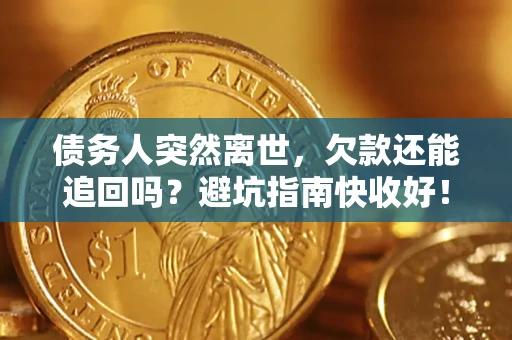 武汉债务人突然离世，欠款还能追回吗？避坑指南快收好！