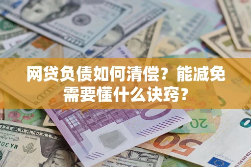武汉网贷负债如何清偿？能减免需要懂什么诀窍？