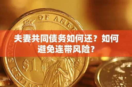 武汉夫妻共同债务如何还？如何避免连带风险？