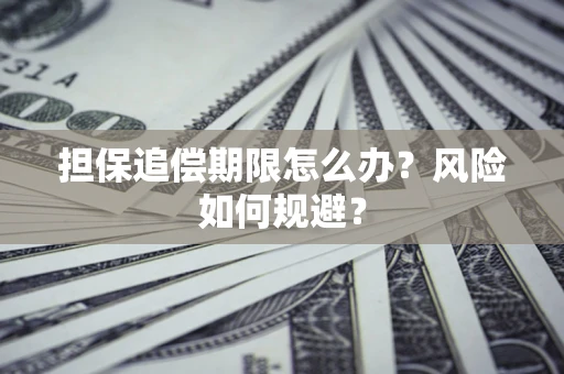 武汉担保追偿期限怎么办？风险如何规避？