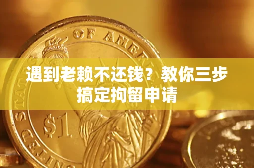 武汉遇到老赖不还钱？教你三步搞定拘留申请