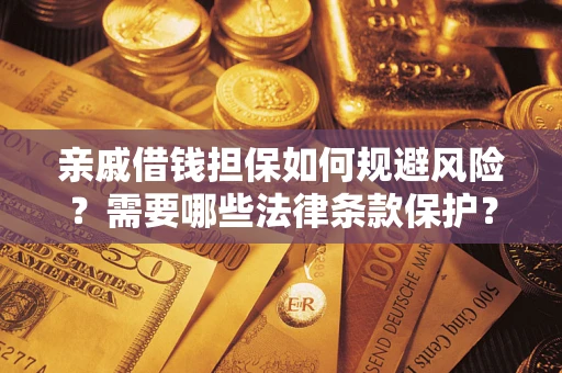 武汉亲戚借钱担保如何规避风险？需要哪些法律条款保护？