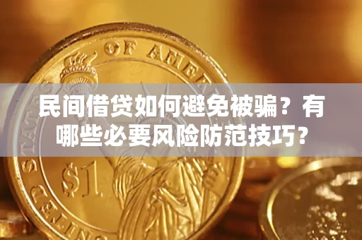 武汉民间借贷如何避免被骗？有哪些必要风险防范技巧？