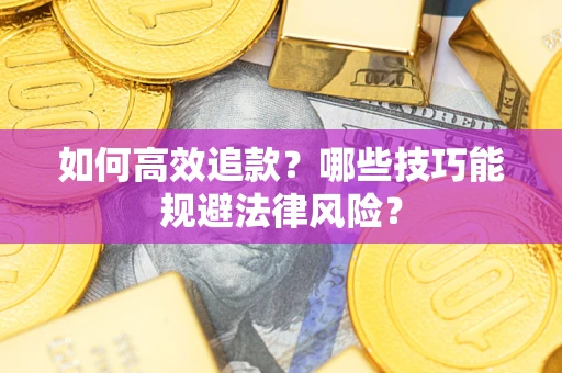 武汉如何高效追款？哪些技巧能规避法律风险？