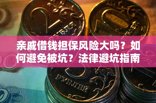 武汉亲戚借钱担保风险大吗？如何避免被坑？法律避坑指南